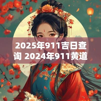 2025年911吉日查询 2025年911黄道吉日查询