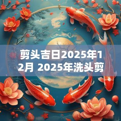 剪头吉日2025年12月 2025年洗头剪头吉日