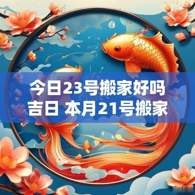 今日23号搬家好吗吉日 本月21号搬家黄道吉日