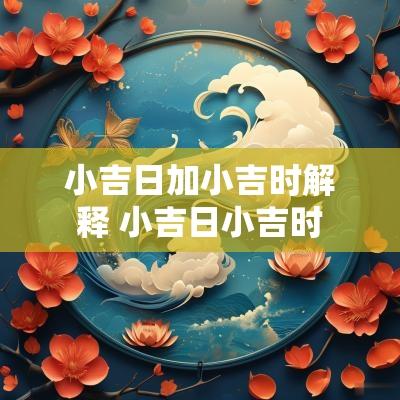 小吉日加小吉时解释 小吉日小吉时