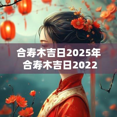 合寿木吉日2025年 合寿木吉日2025