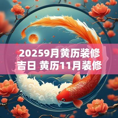 20259月黄历装修吉日 黄历11月装修吉日查询