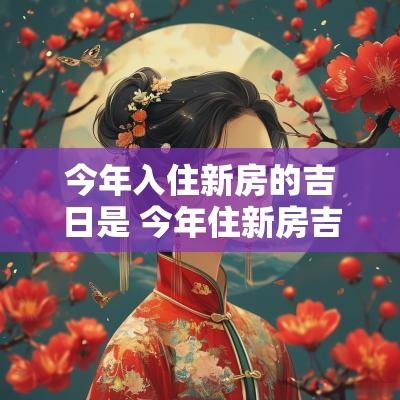今年入住新房的吉日是 今年住新房吉日