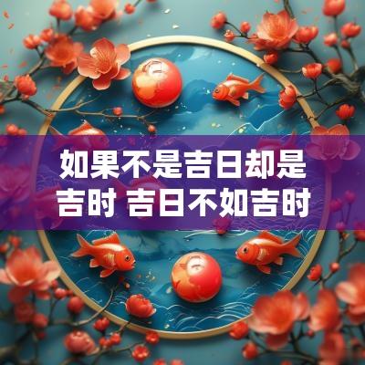 如果不是吉日却是吉时 吉日不如吉时