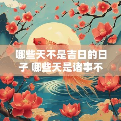 哪些天不是吉日的日子 哪些天是诸事不宜