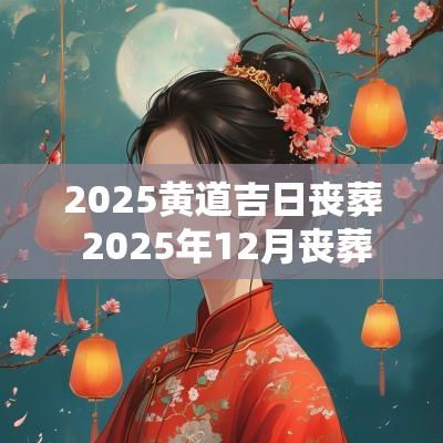 2025黄道吉日丧葬 2025年12月丧葬吉日