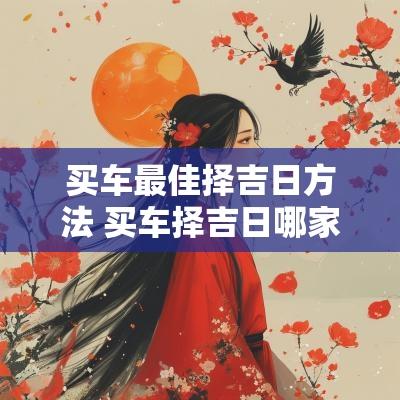 买车最佳择吉日方法 买车择吉日哪家网站好