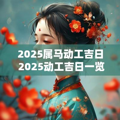 2025属马动工吉日 2025动工吉日一览
