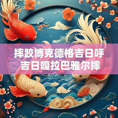 摔跤博克德格吉日呼 吉日嘎拉巴雅尔摔跤