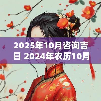 2025年10月咨询吉日 2025年农历10月吉日查询