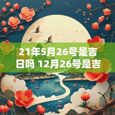 21年5月26号是吉日吗 12月26号是吉日吗