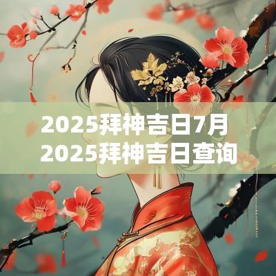 2025拜神吉日7月 2025拜神吉日查询