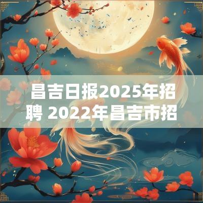 昌吉日报2025年招聘 2025年昌吉市招聘信息
