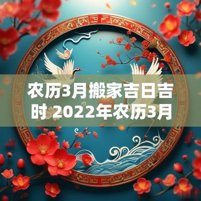 农历3月搬家吉日吉时 2025年农历3月搬家的吉日