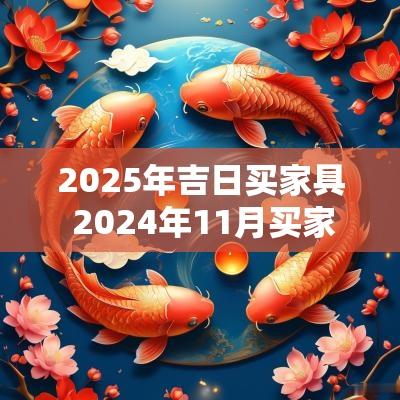 2025年吉日买家具 2025年11月买家具黄道吉日