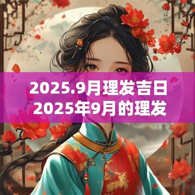 2025.9月理发吉日 2025年9月的理发吉日