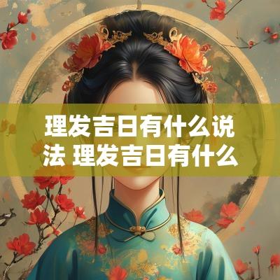 理发吉日有什么说法 理发吉日有什么讲究嘛