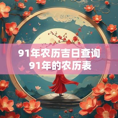 91年农历吉日查询 91年的农历表