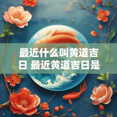 最近什么叫黄道吉日 最近黄道吉日是哪天8月