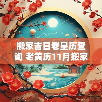 搬家吉日老皇历查询 老黄历11月搬家吉日