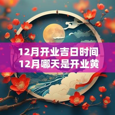 12月开业吉日时间 12月哪天是开业黄道吉日