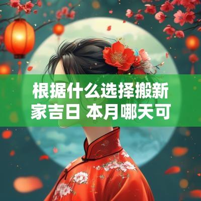 根据什么选择搬新家吉日 本月哪天可以搬新家吉日