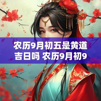 农历9月初五是黄道吉日吗 农历9月初9黄道吉日查询