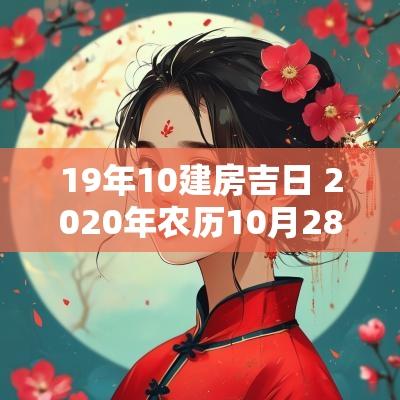 19年10建房吉日 2025年农历10月28日建房吉日