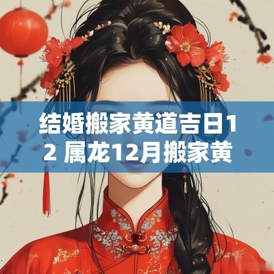 结婚搬家黄道吉日12 属龙12月搬家黄道吉日