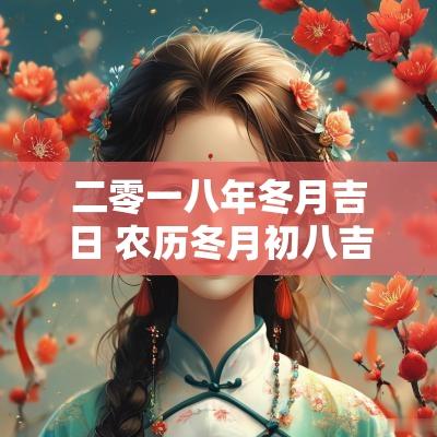 二零一八年冬月吉日 农历冬月初八吉日
