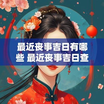 最近丧事吉日有哪些 最近丧事吉日查询表