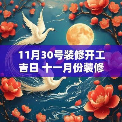 11月30号装修开工吉日 十一月份装修开工吉日一览表