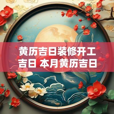 黄历吉日装修开工吉日 本月黄历吉日查询搬家吉日
