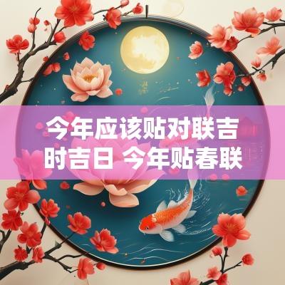 今年应该贴对联吉时吉日 今年贴春联吉日吉时