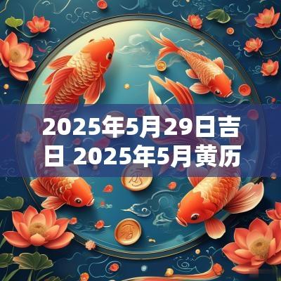 2025年5月29日吉日 2025年5月黄历吉日