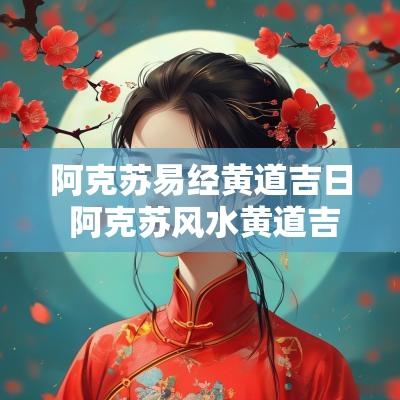 阿克苏易经黄道吉日 阿克苏风水黄道吉日
