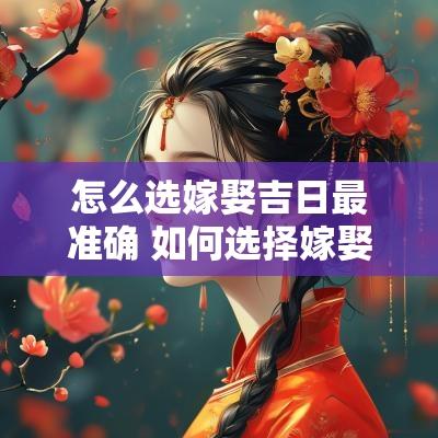 怎么选嫁娶吉日最准确 如何选择嫁娶之日
