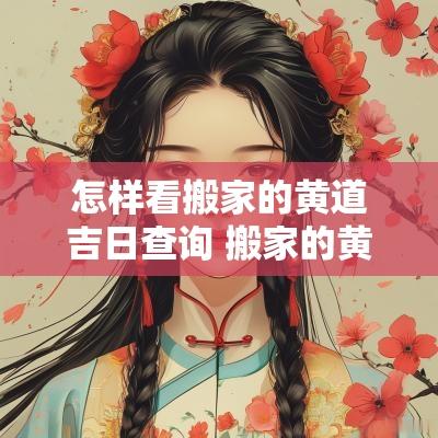 怎样看搬家的黄道吉日查询 搬家的黄道吉日怎么看才准