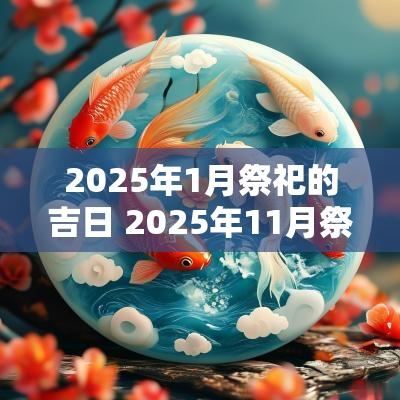 2025年1月祭祀的吉日 2025年11月祭祀吉日查询