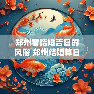 郑州看结婚吉日的风俗 郑州结婚算日子地方