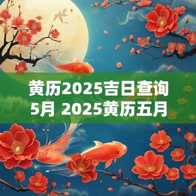 黄历2025吉日查询5月 2025黄历五月吉日查询