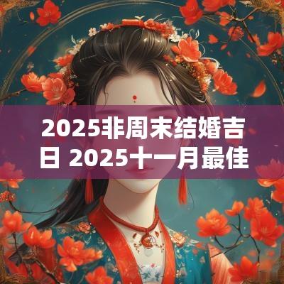 2025非周末结婚吉日 2025十一月最佳吉日