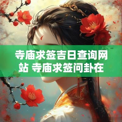 寺庙求签吉日查询网站 寺庙求签问卦在哪里