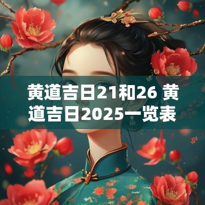 黄道吉日21和26 黄道吉日2025一览表