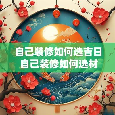 自己装修如何选吉日 自己装修如何选材料