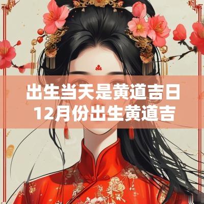 出生当天是黄道吉日 12月份出生黄道吉日