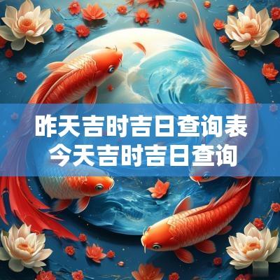 昨天吉时吉日查询表 今天吉时吉日查询结果