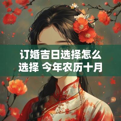 订婚吉日选择怎么选择 今年农历十月订婚吉日