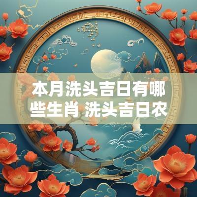 本月洗头吉日有哪些生肖 洗头吉日农历十月查询