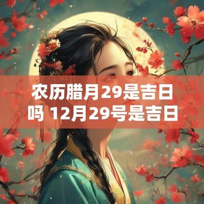 农历腊月29是吉日吗 12月29号是吉日吗